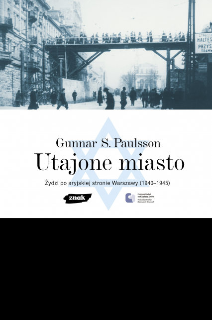 Utajone Miasto. Żydzi po aryjskiej stronie Warszawy 1940-1945 - Gunnar S. Paulsson  | okładka